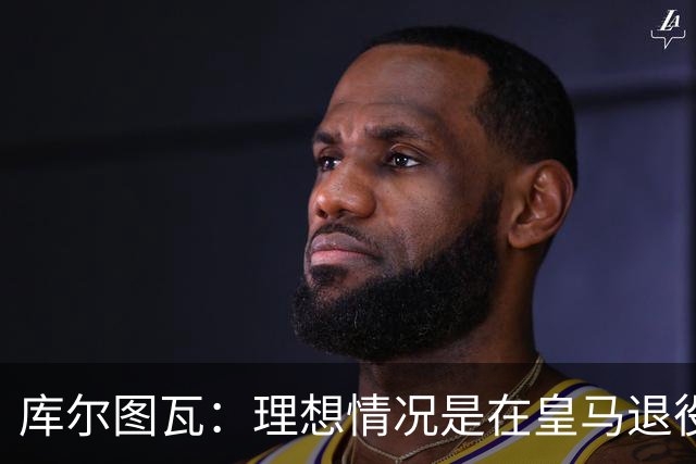 库尔图瓦：理想情况是在皇马退役 埃及队是一块难啃的骨头